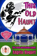 This Old Haunt: Magic and Mayhem Universe (Haunted Properties #3) by Angela Roquet
