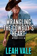 Wrangling the Cowboy's Heart (Rodeo Romeos #2) by Leah Vale