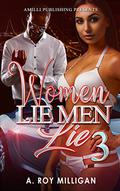 Women Lie Men Lie part 3: A Crime Drama Novel - Street Justice in the Atlanta 'Hood by A. Roy Milligan
