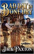 Bad Day In Bone Dry: A Western Adventure by Jack Paxton