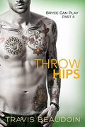 Throw Hips: A Gay Hothusband Erotic Short (Bryce Can Play #4) by Travis Beaudoin