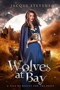 Wolves at Bay: A Tale of Beauty and the Beast (HighTower Fairytales: Beauty and the Beast #4) by Jacque Stevens