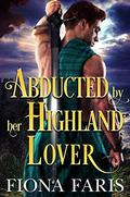 Abducted by her Highland Lover: Scottish Medieval Highlander Romance by Fiona Faris