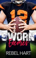 Sworn Enemies: A Small Town Enemies To Lovers Sports Romance (The Football Boys #3) by Rebel Hart