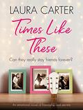 Times Like These: A heartwarming and emotional story of friendship and secrets by Laura Carter