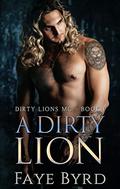 A Dirty Lion (Dirty Lions MC #1) by Faye Byrd