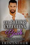 The Sheik's Expecting Bride (The Arabian Heirs #3) by Erin Snihur