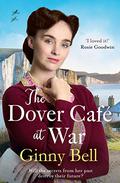 The Dover Cafe at War: A heartwarming WWII tale by Ginny Bell