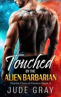 Touched by the Alien Barbarian: A Sci Fi Alien Romance (Warrior Clans of Maekon #3) by Jude Gray