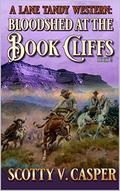Bloodshed At The Book Cliffs (A Lane Tandy Western #3) by Scotty V. Casper