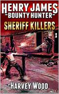 Henry James: Bounty Hunter: Sheriff Killers: A Western Adventure (A Henry James Western #2) by Harvey Wood