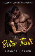 Fallen In Love Series Book 2 - The Bitter Truth by Amanda J. Baker