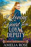 A Loving Heart for the Loyal Deputy: Historical Western Mail Order Bride Romance by Amelia Rose