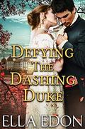 Defying the Dashing Duke: Historical Regency Romance by Ella Edon