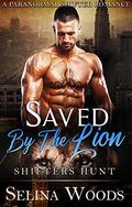 Saved By The Lion: Shifters Hunt ( A Paranormal Shifter Romance) (Shifters Hunt #4) by Selina Woods