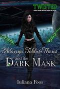 Adanya Tebbet-Theus and the Dark Mask (Twisted #2) by Iuliana Foos