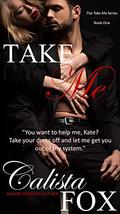 Take Me (Take Me #1) by Calista Fox