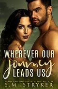 Wherever Our Journey Leads Us (Then There Was You #4) by S.M. Stryker