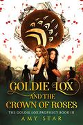 Goldie Lox #3: Goldie Lox And The Crown Of Roses (The Goldie Lox Paranormal Romance Series) (The Goldie Lox Prophecy #3) by Amy Star