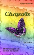 Chrysalis: Medieval magic meets modern-day mystery (Colour of Light #2) by Jacky Gray