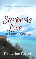 Surprise Love in Summit County: A Standalone, Sweet, Friends-to-Lovers Christian Romance (Summit County #8) by Katherine Karrol