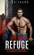 Give Her Refuge (The Guardian #3) by Bella Young