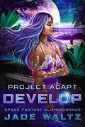 Project: Adapt - Develop: A Space Fantasy Alien Romance by Jade Waltz