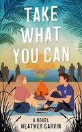 Take What You Can (The Take What You Can #1) by Heather Garvin