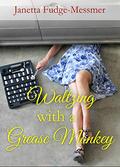 Waltzing With a Grease Monkey by Janetta Fudge-Messmer