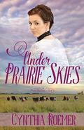 Under Prairie Skies (Prairie Sky) by Cynthia Roemer