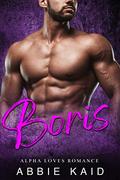 BORIS: Escapades of Boris (Alpha Loves Romance #3) by Abbie Kaid