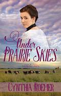 Under Prairie Skies (Prairie Sky #2) by Cynthia Roemer