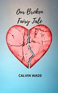 Our Broken Fairytale by Calvin Wade