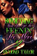 Something About You Got Me Feenin' For More 2 by Dymond Taylor