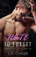 Hate to Forget: A Dark Bully High School Romance (Marshall High Society #2) by L.V. Chase