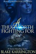 A Thug Worth Fighting For: "A Urban Love Novella" by Blake Karrington