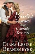 A Bride's Journey to the Colorado Territory (Frontier Legacy Brides #2) by Diana Lesire Brandmeyer