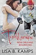 Troublemaker (New Orleans Bourdons #2) by Lisa B. Kamps