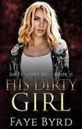 His Dirty Girl (Dirty Lions MC #2) by Faye Byrd
