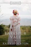 The Lady of Larkspur Vale: Sweet Regency Romance by Kasey Stockton