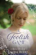 A Foolish Game: A Regency Romance by Laura Beers