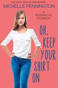 Oh, Keep Your Shirt On: A Sweet Romantic Comedy by Michelle Pennington