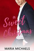 A Sweet Christmas: A clean and wholesome fake relationship romcom (The Sweet Life #7) by Maria Michaels
