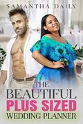 The Beautiful Plus Sized Wedding Planner: BBW, BWWM, Best Friend's Brother, Secret Past Romance (BBW Desires #9) by Samantha Daily