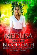 Medusa and the Blood Oath: A Bully Reverse Harem Romance (Broken Monster Academy Episode #3) by Avery Free
