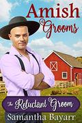 The Reluctant Groom: Amish Grooms: Clean and Wholesome Amish Romance (Amish Ever After #2) by Samantha Bayarr