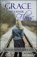 Grace Like a River Flows (Grace Like a River Flows #1) by R. Marshall Wright