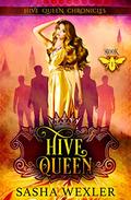 Hive Queen (Hive Queen Chronicles #1) by Sasha Wexler