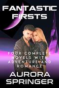 Fantastic Firsts: Four Complete Volumes of Science Fiction Adventure and Romance by Aurora Springer