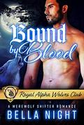 Bound by Blood: A Werewolf Shifter Romance (Royal Alpha Wolves Club #1) by Bella Night